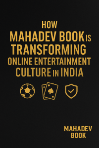 How Mahadev Book is Changing the Way People Enjoy Online Entertainment in India