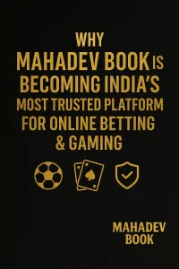 Why Mahadev Book Is Becoming India’s Most Trusted Platform for Online Betting & Gaming